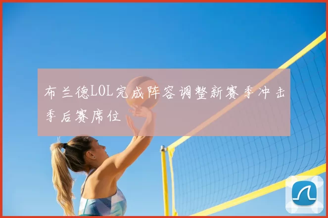 布兰德LOL完成阵容调整新赛季冲击季后赛席位