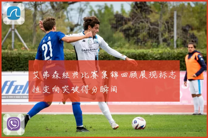艾弗森经典比赛集锦回顾展现标志性变向突破得分瞬间