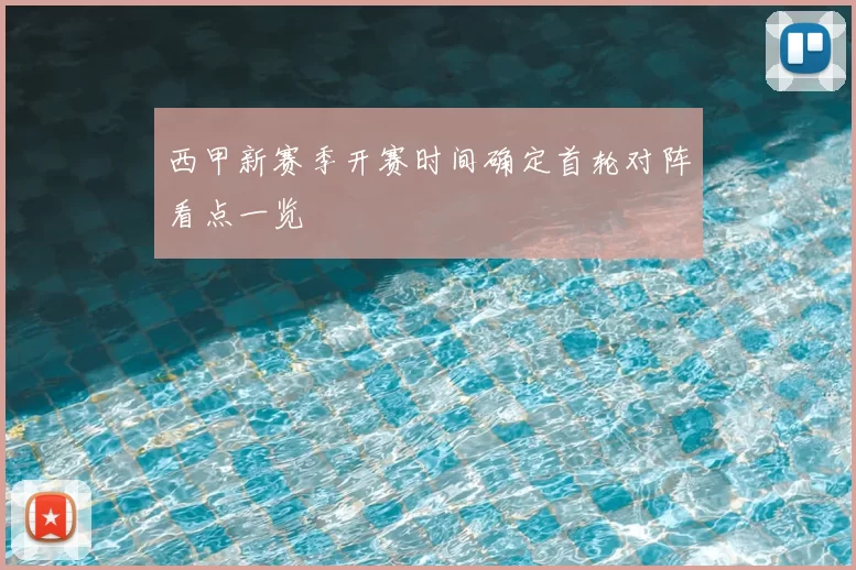 西甲新赛季开赛时间确定首轮对阵看点一览